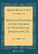 Sermons Preached in the Church of Our Saviour, Jenkintown, Pa (Classic Reprint)