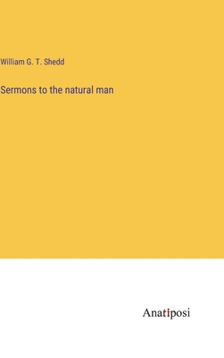 Sermons to the natural man - Shedd, William G T