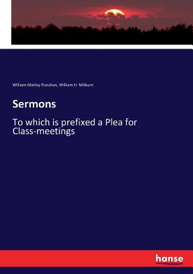 Sermons: To which is prefixed a Plea for Class-meetings - Punshon, William Morley, and Milburn, William H