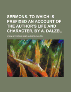 Sermons. to Which Is Prefixed an Account of the Author's Life and Character, by A. Dalzel