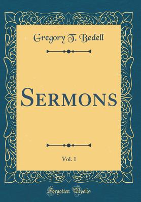 Sermons, Vol. 1 (Classic Reprint) - Bedell, Gregory T