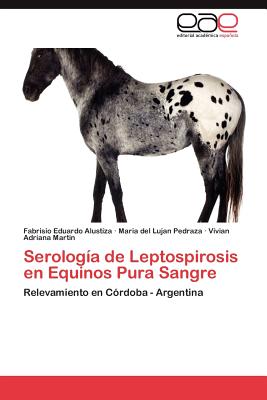 Serologia de Leptospirosis En Equinos Pura Sangre - Alustiza, Fabrisio Eduardo, and Pedraza, Maria Del Lujan, and Martin, Vivian Adriana