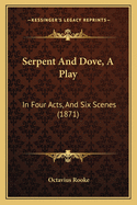 Serpent and Dove, a Play: In Four Acts, and Six Scenes (1871)