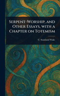 Serpent-Worship, and Other Essays: With a Chapter on Totemism