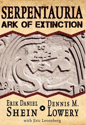 Serpentauria: Ark of Extinction - Shein, Erik Daniel, and Lowery, Dennis Morgan, and Levenberg, Eric (Contributions by)