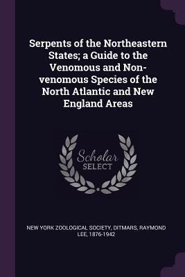 Serpents of the Northeastern States; a Guide to the Venomous and Non-venomous Species of the North Atlantic and New England Areas - New York Zoological Society (Creator), and Ditmars, Raymond Lee