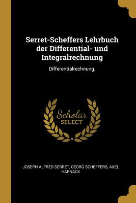 Serret-Scheffers Lehrbuch Der Differential- Und Integralrechnung: Differentialrechnung. - Serret, Joseph Alfred, and Scheffers, Georg, and Harnack, Axel