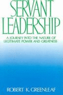 Servant leadership : a journey into the nature of legitimate power and greatness
