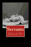 Servants: A Play in One Gruesome ACT