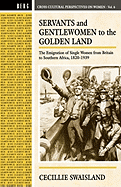 Servants and Gentlewomen to the Golden Land: The Emigration of Single Women from Britain to Southern Africa, 182-1939