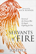 Servants of Fire: Secrets of the Unseen War and Angels Fighting for You