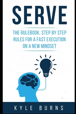 Serve: The rulebook, step by step rules for a fast execution on a new mindset - Burns, Kyle