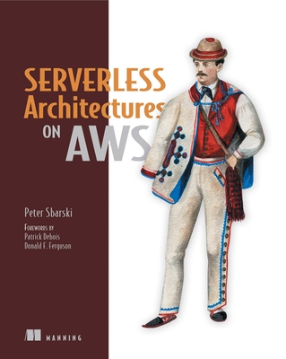 Serverless Architectures on AWS: With Examples Using AWS Lambda - Sbarski, Peter