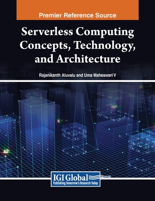 Serverless Computing Concepts, Technology and Architecture - Aluvalu, Rajanikanth (Editor), and V, Uma Maheswari (Editor)