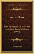Service Book: With a Selection of Tunes and Hymns for Sabbath Schools (1853)