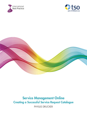 Service management online: creating a successful service request catalogue. - Drucker, Phyliss, and Stationery Office