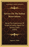 Service on the Indian Reservations: Being the Experiences of a Special Indian Agent for Various Tribes (1893)