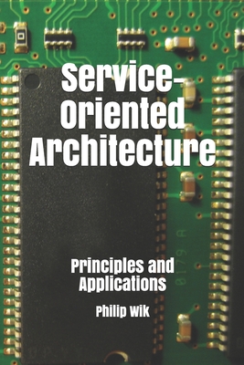 Service-Oriented Architecture: Principles and Applications - Wik, Philip