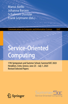 Service-Oriented Computing: 17th Symposium and Summer School, Summersoc 2023, Heraklion, Crete, Greece, June 25 - July 1, 2023, Revised Selected Papers - Aiello, Marco (Editor), and Barzen, Johanna (Editor), and Dustdar, Schahram (Editor)