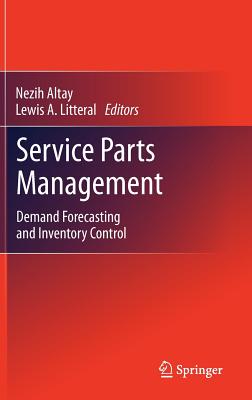 Service Parts Management: Demand Forecasting and Inventory Control - Altay, Nezih (Editor), and Litteral, Lewis A (Editor)