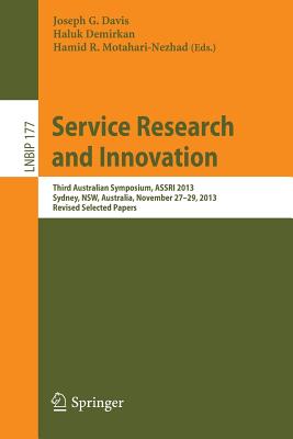 Service Research and Innovation: Third Australian Symposium, ASSRI 2013, Sydney, NSW, Australia, November 27-29, 2013, Revised Selected Papers - Davis, Joseph G. (Editor), and Demirkan, Haluk (Editor), and Motahari-Nezhad, Hamid R. (Editor)