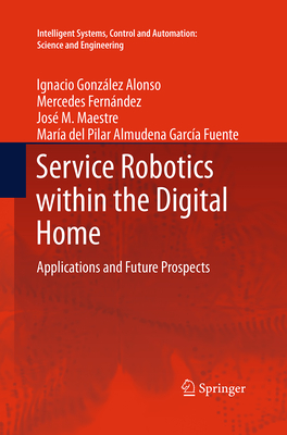 Service Robotics Within the Digital Home: Applications and Future Prospects - Gonzlez Alonso, Ignacio, and Fernndez, Mercedes, and Maestre, Jos M