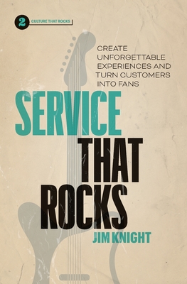 Service That Rocks: Create Unforgettable Experiences and Turn Customers into Fans - Knight, Jim