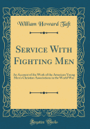 Service with Fighting Men: An Account of the Work of the American Young Men's Christian Associations in the World War (Classic Reprint)