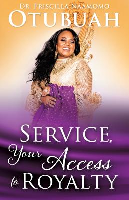 Service, Your Access to Royalty - Otubuah, Priscilla Naamomo, Dr.