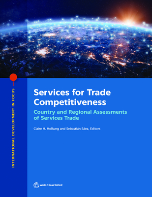 Services for trade competitiveness: country and regional assessments of services trade - World Bank, and Hollweg, Claire H. (Editor), and Sez, Sebastin (Editor)