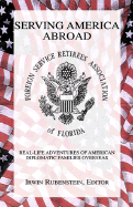 Serving America Abroad: Real-Life Adventures of American Diplomatic Families Overseas
