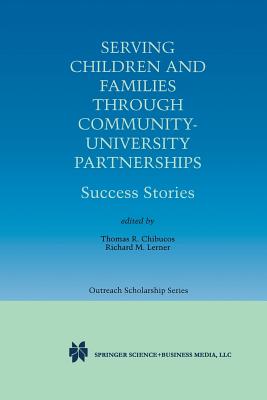Serving Children and Families Through Community-University Partnerships: Success Stories - Chibucos, Thomas R, Dr. (Editor), and Lerner, Richard M, Dr., Ph.D. (Editor)