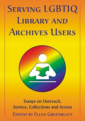 Serving LGBTIQ Library and Archives Users: Essays on Outreach, Service, Collections and Access - Greenblatt, Ellen (Editor)