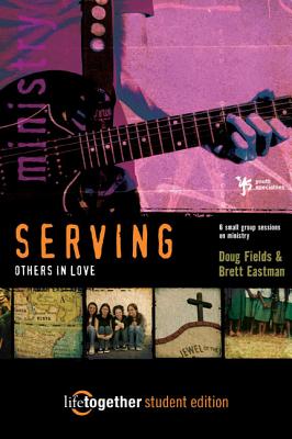 Serving Others in Love--Student Edition: 6 Small Group Sessions on Ministry - Fields, Doug, and Eastman, Brett