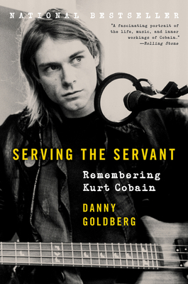Serving the Servant: Remembering Kurt Cobain - Goldberg, Danny