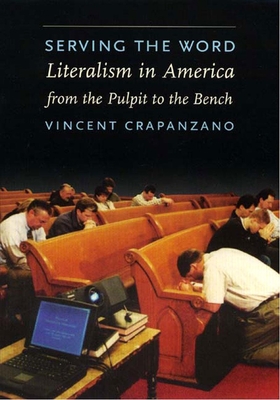 Serving the Word: Literalism in America from the Pulpit to the Bench - Crapanzano, Vincent