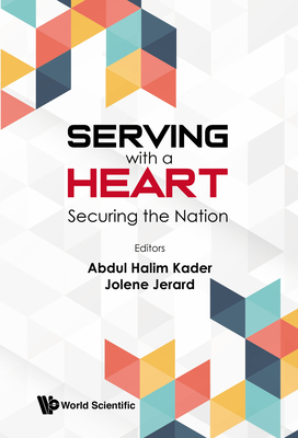 Serving with a Heart: Securing the Future - Bin Abdul Kader, Abdul Halim (Editor), and Jerard, Jolene (Editor)