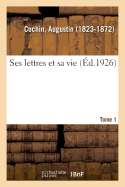 Ses Lettres Et Sa Vie. Tome 1