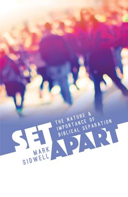 Set Apart: The Nature & Importance of Biblical Separation - Sidwell, Mark