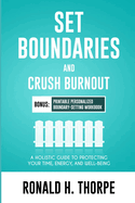 Set Boundaries and Crush Burnout: A Holistic Guide to Protecting Your Time, Energy, and Well-being