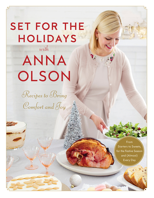 Set for the Holidays with Anna Olson: Recipes for Bringing Comfort and Joy: From Starters to Sweets, for the Festive Season and Almost Every Day - Olson, Anna