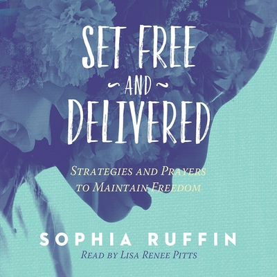 Set Free and Delivered: Strategies and Prayers to Maintain Freedom - Pitts, Lisa Rene? (Read by), and Ruffin, Sophia