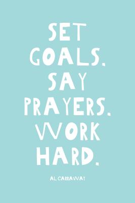 Set Goals. Say Prayers. Work Hard. - Carraway, Al