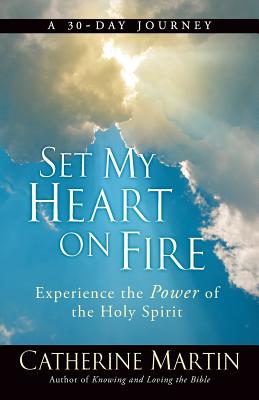 Set My Heart On Fire: Experience The Power Of The Holy Spirit - Martin, Catherine, and Smoke, Jim (Foreword by)