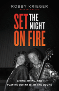 Set the Night on Fire: Living, Dying and Playing Guitar with The Doors