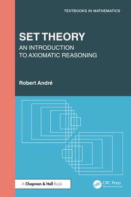 Set Theory: An Introduction to Axiomatic Reasoning - Andr, Robert