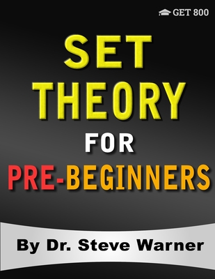 Set Theory for Pre-Beginners: An Elementary Introduction to Sets, Relations, Partitions, Functions, Equinumerosity, Logic, Axiomatic Set Theory, Ordinals, and Cardinals - Warner, Steve
