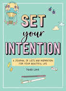Set Your Intention: A Journal of Lists and Inspiration for Your Beautiful Life