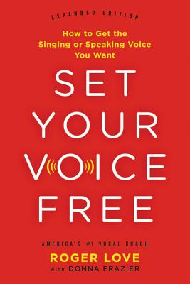 Set Your Voice Free: How to Get the Singing or Speaking Voice You Want - Love, Roger, and Frazier, Donna