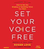 Set Your Voice Free: How to Get the Singing or Speaking Voice Your Want